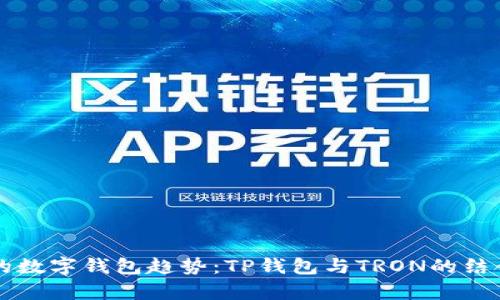 未来的数字钱包趋势：TP钱包与TRON的结合前景
