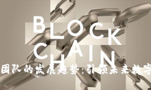 虚拟币头部团队的发展趋势：引领未来数字货币的潮流