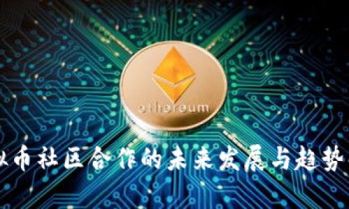 虚拟币社区合作的未来发展与趋势解析