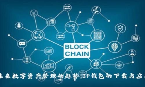未来数字资产管理的趋势：IP钱包的下载与应用