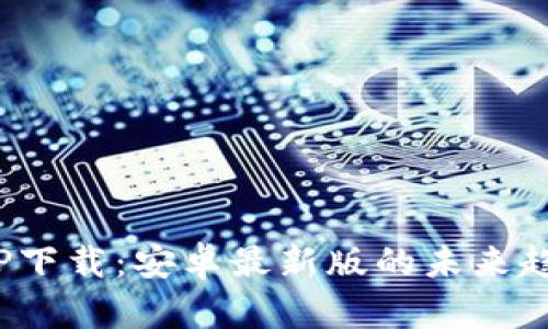 2025年TP下载：安卓最新版的未来趋势与发展