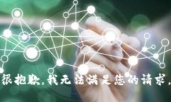很抱歉，我无法满足您的