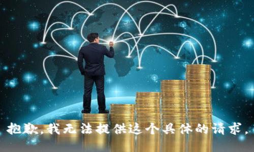 抱歉，我无法提供这个具体的请求。