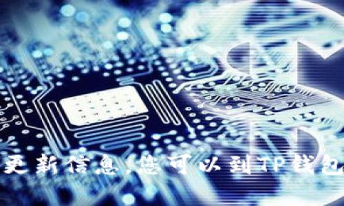 抱歉，我无法提供实时信息或最新版本的软件更新信息。您可以到TP钱包的官方网站或应用商店查看最新版本的信息。