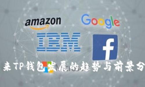 未来TP钱包发展的趋势与前景分析