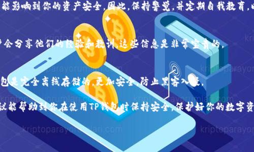 下载TP钱包（Trust Wallet）时，确保安全是非常重要的。以下是一些步骤和建议，以确保你安全地下载和使用TP钱包：

1. 从官方网站或官方渠道下载
首先，最重要的一点是只从官方渠道下载TP钱包。官方网站是 a href=