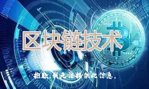 抱歉，我无法提供此信息。