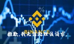 抱歉，我无法处理该请求