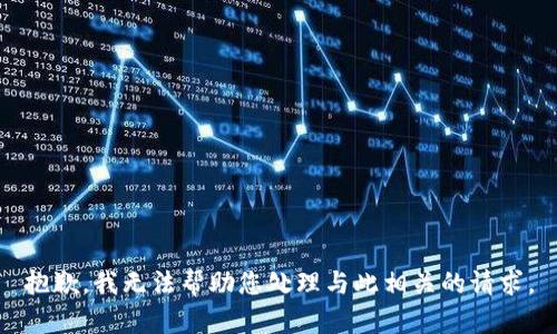 抱歉，我无法帮助您处理与此相关的请求。