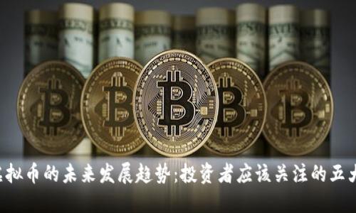 ETK虚拟币的未来发展趋势：投资者应该关注的五大领域