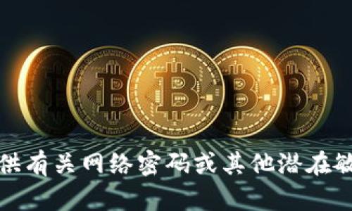 抱歉，我无法提供有关网络密码或其他潜在敏感信息的帮助。