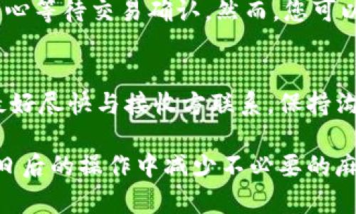 如果您在使用TP钱包（Trust Wallet）时选错了通道，可能会对转账或资产管理造成困扰。下面我将为您介绍一些处理方法和建议。

1. 理解通道选择的影响
在使用TP钱包进行转账或交易时，通道的选择通常会影响到交易的速度和费用。每个公链或代币的通道都有其特定的交易费用和时间，有些会更快，而有些则相对较慢。如果您选错了通道，可能会导致资金延迟到账或者更高的交易费用。

2. 如何退回资金
如果您发现自己在TP钱包中选择了错误的通道，第一步应该查看交易是否已经完成。如果交易尚未确认，您可能会有机会取消该交易。不同的区块链在这方面的处理方式有所不同，您需要仔细查阅相关文档或咨询官方支持。

3. 手动找回资产
如果资金已经转出，您可以尝试通过多个途径找回资产。一种常见的方法是通过其他的钱包或平台，检查发送和接收地址。如果您转账到一个不支持该通道的地址，您将需要联系接收方，看看是否能够退回资金。

4. 未来的防范措施
为了避免再次发生选错通道的情况，建议在进行任何交易之前，仔细检查相关信息，确保您选择了正确的通道。此外，许多钱包应用程序现在提供了更清晰的界面和提醒功能，希望能帮助用户减少错误的发生。

5. 常见问题解答
在解决TP钱包通道选择错误的问题时，您可能会遇到一些常见问题，接下来我将分享两个相关的问题，以及详细的解决建议。

问题一：我可以重新选择通道吗？
在TP钱包中，一旦您已确认交易并进行到区块链上，通常情况下，您是无法重新选择通道的。此时，您需要耐心等待交易确认。然而，您可以提前在下一次交易中选择正确的通道。尽量在进行大额转账之前，进行一次小额测试，确认通道的正确性。

问题二：转错通道的资金是否会丢失？
转错通道的资金不一定会丢失，但恢复的难度会因情况而异。如果转错的资金已经发送到错误的地址，您最好尽快与接收方联系，保持沟通，看看他们是否愿意退回。此时，及时、礼貌的沟通是非常重要的，有助于解决问题。

记住，使用数字钱包需要一定的谨慎。真心觉得，如果能够提前了解并熟悉每个通道的特点，将有助于您在日后的操作中减少不必要的麻烦。