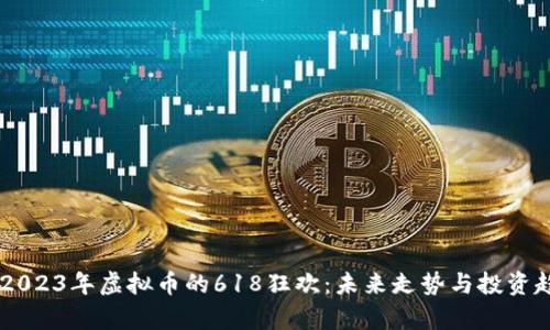 biаoti2023年虚拟币的618狂欢：未来走势与投资趋势分析