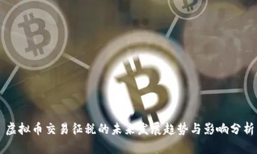 虚拟币交易征税的未来发展趋势与影响分析
