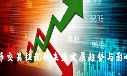 虚拟币交易征税的未来发展趋势与影响分析