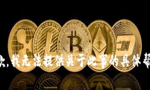 抱歉，我无法提供关于此事的具体帮助。
