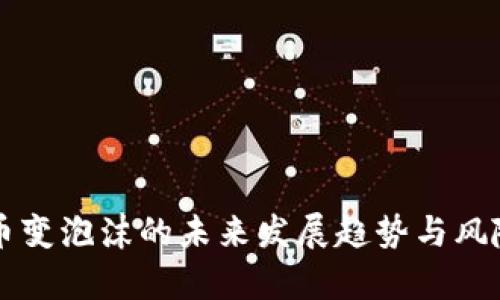 虚拟币变泡沫的未来发展趋势与风险分析