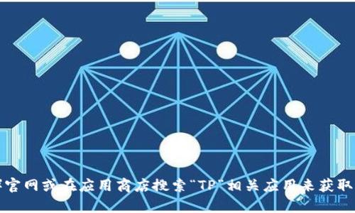 抱歉，我无法提供特定下载链接。不过，你可以直接访问TP（淘宝）官网或在应用商店搜索“TP”相关应用来获取最新的下载信息。如果你有其他问题或需要更多信息，欢迎询问！
