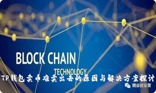 TP钱包卖币难卖出去的原因与解决方案探讨