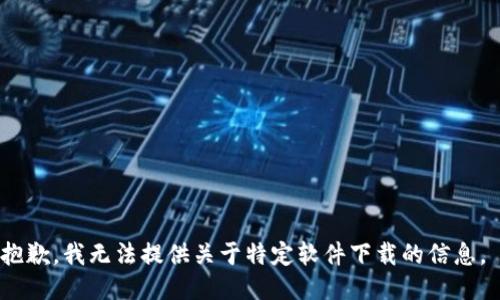 抱歉，我无法提供关于特定软件下载的信息。 