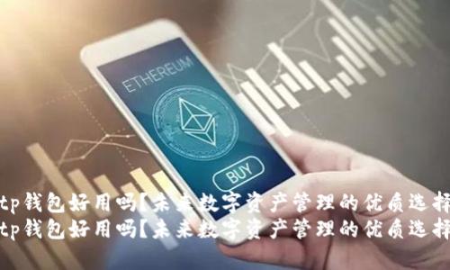 tp钱包好用吗？未来数字资产管理的优质选择
tp钱包好用吗？未来数字资产管理的优质选择