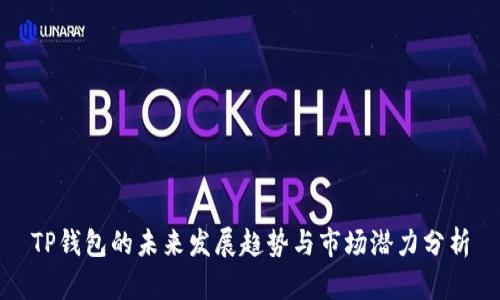 TP钱包的未来发展趋势与市场潜力分析