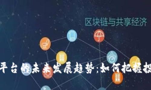 TP交易平台的未来发展趋势：如何把握投资机会