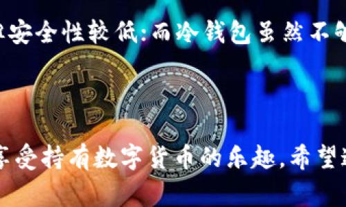 冷钱包是加密货币存储的一种安全方式，尤其适用于不会频繁交易的用户。通过冷钱包，用户可以将他们的加密货币离线保存，从而减少被黑客攻击或其他形式盗窃的风险。以下是如何创建冷钱包的详细步骤，以及一些重要的注意事项。

### 什么是冷钱包

冷钱包是指不与互联网连接的加密货币钱包，通常用于长期存储数字资产。这种钱包通常是硬件设备、纸钱包或其他离线存储方式，能够保证用户的私钥不会在线泄露，从而提高安全性。

### 冷钱包的类型

在深入创建冷钱包之前，我们先来了解一下不同类型的冷钱包：

1. **硬件钱包**：这是最常见的冷钱包类型，具有高安全性。硬件钱包通常是物理设备，例如 Ledger 和 Trezor，这些设备通过 USB 连接到计算机。

2. **纸钱包**：这是一种简单而有效的冷钱包方式，你可以将自己的公钥和私钥打印在纸上，然后安全存储。需要注意的是，纸钱包在物理安全性方面非常重要，避免水和火等因素影响。

3. **脱机软件钱包**：这些钱包程序可以下载到计算机上，但在创建和使用期间不连接互联网，确保私钥的安全。一些知名的软件钱包，如 Electrum，可以被用作脱机钱包。

### 如何创建冷钱包

#### 步骤 1：选择冷钱包类型

首先，你需要根据自己的需求选择适合的冷钱包类型。如果你希望高安全性并且不介意购买设备，选择硬件钱包可能是最佳选择。如果你更倾向于成本效益，可以选择纸钱包。

#### 步骤 2：下载钱包软件（如果使用软件钱包）

如果选择脱机软件钱包，请确保从官方网站下载软件，避免使用未知来源，因为这可能会导致恶意软件感染。使用 VPN 或其他隐私工具时，也可以增加安全性。

#### 步骤 3：生成钱包

- **对于硬件钱包**：
  1. 按照设备说明书的指示将其连接到计算机。
  2. 根据说明生成新的钱包地址和私钥，并务必将备份保存在安全的地方。

- **对于纸钱包**：
  1. 在离线环境中访问纸钱包生成器（可以在没有互联网的计算机上生成）。
  2. 生成新的公钥和私钥，并将其打印出来。

- **对于脱机软件钱包**：
  1. 在离线计算机上启动钱包软件。
  2. 按照软件提供的步骤创建新钱包并生成私钥。

#### 步骤 4：保管私钥

无论你使用哪种冷钱包，保护你的私钥至关重要。务必将其存储在安全的位置，并考虑多份备份，例如：

- 将纸钱包放在防水袋中并储存在保险箱里。
- 对于硬件钱包，确保将其放置在安全的位置，并在不使用时保持离线。

#### 步骤 5：转入加密货币

一旦冷钱包创建完成，你可以向你的冷钱包地址转入加密货币。请务必检查输入地址的正确性，以避免资金丢失。

### 注意事项

1. **安全第一**：绝对不要在联网的设备上输入您的私钥。任何时候你都要保持冷钱包的离线状态。

2. **备份**：务必备份私钥和恢复短语，确保在丢失或损坏冷钱包时能恢复资产。

3. **防止物理损坏**：保护纸钱包，避免潮湿、火灾和磨损等因素。

4. **更新知识**：数字货币领域变化迅速，保持对最新技术和安全措施的了解。

### 相关问题

#### 问题 1：冷钱包安全吗？

创建冷钱包的目的正是为了提高安全性，然而“安全”并非绝对。硬件钱包通常具有较高的安全性，因为它们的设计旨在抵御物理攻击和恶意软件。相较之下，纸钱包若未适当存储，容易受到物理损害或遗失。因此，无论选择何种冷钱包，都需要确保私钥的安全存储。

#### 问题 2：冷钱包和热钱包的区别是什么？

热钱包是指与互联网连接的钱包，适合频繁交易，比如交易所钱包和移动钱包。冷钱包则是离线保存的方式，适用于长期投资者。热钱包更便捷，但安全性较低；而冷钱包虽然不够便捷，但提供了更高的安全性。因此，根据个人需求选择合适的钱包类型非常重要。

### 总结

创建冷钱包的过程虽然看似繁琐，但只要遵循上述步骤并保持警惕，就能有效地保护你的加密资产。冷钱包不仅提供安全的存储方式，还能让你享受持有数字货币的乐趣。希望这些信息对你有所帮助，真心觉得安全至上，绝对要把个人资金的安全放在首位！如果对冷钱包的创建和使用还有疑问，欢迎提出，我们一起讨论！