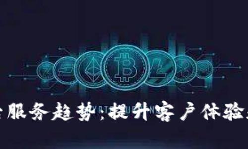 未来的TP售后服务趋势：提升客户体验和效率的关键