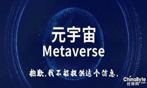 抱歉，我不能提供这个信息。