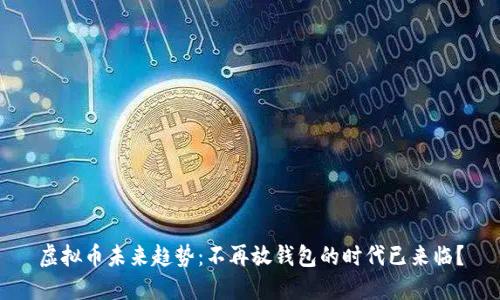 虚拟币未来趋势：不再放钱包的时代已来临？