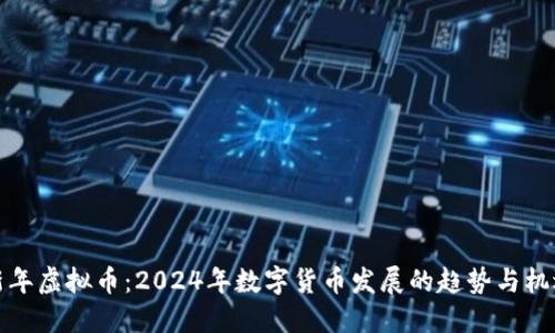 新年虚拟币：2024年数字货币发展的趋势与机遇