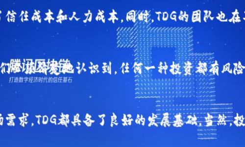   虚拟币TDG的未来发展趋势及其对市场的影响 / 
 guanjianci 虚拟币, TDG, 区块链, 投资趋势 /guanjianci 

引言
随着数字经济的迅猛发展，虚拟币逐渐成为越来越多投资者追逐的对象。而在这其中，TDG（Token Development Group）作为一种新兴的虚拟币，吸引了不少目光。真心觉得，随着区块链技术的不断进步和应用场景的扩展，TDG的未来发展趋势将会是充满机遇与挑战的。

TDG的基本概念
TDG（Token Development Group）是一种基于区块链技术的数字货币，在当前的虚拟币市场中扮演着重要的角色。它是通过智能合约来实现交易与转移的，其优势在于去中心化、高安全性以及低交易成本。这样的特性使得TDG在数字资产的管理以及价值流通方面有着广泛的应用前景。

虚拟币市场的总体趋势
近年来，虚拟币市场发展迅速，各种新兴币种层出不穷。根据市场研究数据，截至2023年，全球虚拟币市场总市值已达数万亿美元，且在未来依旧有着巨大的增长潜力。作为其中一员，TDG在技术革新和市场需求的推动下，无疑将迎来蓬勃发展。事实上，我有点遗憾的是，许多投资者可能还未全面了解虚拟币的发展潜力，不然他们会对TDG的投资热情更高。

TDG的市场优势
TDG的市场优势主要体现在以下几个方面：
ul
    li技术创新：TDG所基于的区块链技术保证了其交易的透明性和安全性，同时智能合约的应用使得交易过程更加高效、快速。/li
    li市场需求：随着越来越多的企业开始接受数字货币作为支付方式，TDG的流通性与应用场景将持续扩大。/li
    li去中心化：投资者在TDG上进行交易时，能够享受到去中心化带来的自由与便利。/li
/ul

TDG在区块链生态中的角色
在未来，TDG将不仅仅是一种支付工具，更是区块链生态中的核心组成部分。相信不少人都有过这样的疑问：到底什么样的区块链项目可以获得更高的认可度和市场份额？我觉得，TDG或许会成为一个典型的例子。它的成功不仅依赖于技术的先进性，还包括团队的执行力和市场的需求。通过积极的社区建设和广泛的合作，TDG将能在区块链生态中找到自己的位置，推动整个生态的发展。

未来投资趋势分析
在区块链行业中，投资者往往依据市场动态和技术进步来进行投资决策。对于TDG来说，未来的投资趋势主要有以下几个方面：
ul
    li逐步稳固的市场地位：随着TDG不断的技术迭代和市场推广，其市场份额将逐步增长，这将吸引更多的投资者关注。/li
    li政策引导：政府政策的支持和引导将成为推动TDG发展的重要动力，也将助力整个市场的健康发展。/li
    li跨界合作：与金融、物流、电子商务等传统行业的合作将拓宽TDG的应用场景，从而提升其市场认可度。/li
/ul

可能相关问题一：TDG的技术创新有哪些？
在虚拟币的技术演进过程中，TDG为了保持竞争力，采用了一系列的技术创新。其中，智能合约的应用是其一大亮点。智能合约允许双方在一个去中心化的平台上自动执行协议，降低了信任成本和人力成本。同时，TDG的团队也在不断探索如何利用先进的共识算法来提升交易的效率与安全性，这非常值得关注。

可能相关问题二：TDG未来的发展将面临哪些挑战？
当然，未来发展之路并非一帆风顺，TDG也将面临着各种挑战。例如，法律法规的不确定性，市场的竞争加剧，以及技术安全性的问题等。这些因素都可能对TDG的未来发展构成威胁。我们必须清楚地认识到，任何一种投资都有风险，而对TDG的投资亦如此。关闭大门不如开窗，积极应对这些挑战，持续创新，才能让TDG在未来的竞争中立于不败之地。

结语
总的来说，TDG作为一款新兴的虚拟币，在区块链技术的助推下，展现出了广阔的市场前景。通过对未来趋势的分析，我相信它将吸引越来越多的投资者关注。无论是技术创新还是市场需求，TDG都具备了良好的发展基础。当然，投资者在关注其投资机会的同时，也应当理性判断投资风险，选择适合自己的投资策略。真心觉得，在这样一个快速发展的时代，我们都要把握数字经济的脉搏，拥抱未来的机遇与挑战！