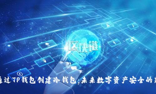 如何通过TP钱包创建冷钱包：未来数字资产安全的新趋势
