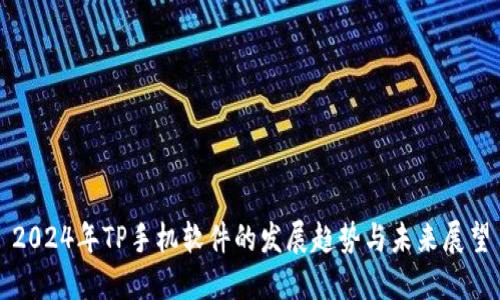 2024年TP手机软件的发展趋势与未来展望
