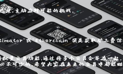   TP钱包：探讨未来矿工费的发展趋势与用户应对策略 / 
 guanjianci TP钱包, 矿工费, 加密货币, 区块链技术 /guanjianci 

引言：TP钱包与矿工费的关系
在快速发展的区块链技术和加密货币市场中，矿工费的概念逐渐被越来越多的用户所熟知。作为一种数字资产的存储和管理工具，TP钱包在交易过程中涉及到矿工费问题，这让很多用户感到困惑。矿工费不仅影响交易的速度，更直接关联着用户的成本。在这篇文章中，我将探讨TP钱包的矿工费的未来发展趋势，并提供一些用户应对策略，以帮助大家在这个复杂的领域中更好地自我保护。

什么是矿工费？
矿工费，也称为交易手续费，是用户在进行区块链交易时向矿工支付的费用。区块链网络中，矿工通过验证和打包交易来维护网络的安全与稳定，而矿工费是他们劳动的回报。可以说，矿工费的存在是为了激励矿工持续工作，保持网络的运行。
这里有些用户可能会感到有点遗憾，为什么要支付这笔费用？我们知道，比特币、以太坊等主流的加密货币网络，交易速度和费用会因为网络拥堵而有所变化。因此，在高峰时期，矿工费可能会大幅上涨，这无疑给交易者带来了额外的经济负担。

TP钱包的矿工费计算
在TP钱包中，矿工费的计算方式与其他钱包类似。通常情况下，矿工费是由用户自己设定的，一般分为低、中、高三个档次。用户可以根据交易的紧迫性来选择不同的费率。虽然选择较低的矿工费可以节省成本，但在网络拥堵时，这可能导致交易确认延迟。
我曾经尝试过设置最低的矿工费，结果交易迟迟未能确认，这让我感到非常沮丧。此时，我真心觉得提高矿工费是值得的，尤其是在需要快速完成交易时。

矿工费的未来趋势
随着区块链技术的不断演进，矿工费的未来发展也在不断变化。我们可以预见以下几个趋势：
ul
listrong网络拥堵问题的缓解/strong：未来，随着区块链技术的升级和扩容，网络的拥堵情况可能会有所改善，进而对矿工费造成影响。一些新的技术，如闪电网络和分片技术，将大幅提升交易吞吐量，使得大部分用户都能以较低的矿工费完成交易。/li
listrong智能合约的应用/strong：智能合约的普及不仅改变了交易的方式，也可能会在一定程度上降低矿工费。通过合约设计，用户可以节省费用，同时享受更快速的交易体验。/li
listrong不同数字资产的竞争/strong：随着越来越多的数字资产涌现，用户在选择交易平台和钱包时会更加理性。一些新兴的区块链项目可能会通过低矿工费吸引用户，这将促使传统平台进行调整，推动矿工费的合理化。/li
listrong用户教育与工具的发展/strong：随着市场的成熟，用户对于矿工费的理解和管理能力也在增强。未来，将出现更多工具和资源，帮助用户更高效地管理其手续费支出。/li
/ul

用户应对矿工费的策略
面对未来潜在的不确定性，我们用户也需要主动应对矿工费问题，以下是几条应对策略：
ul
listrong了解网络状态/strong：在进行交易之前，建议用户先了解当前网络拥堵情况，一些专业网站或工具可以提供实时的矿工费参考数据。同时，用户还可以访问TP钱包的社区或论坛，获得第一手的信息。/li
listrong选择适当的矿工费/strong：根据交易的紧迫性来选择合适的矿工费档。对于时间不敏感的交易，可以选择相对较低的矿工费，以减少支出。与此同时，用户也可以通过组合交易，将多个交易合并为一个，以降低单笔交易的矿工费。/li
listrong规划交易时间/strong：在网络相对不拥挤的时段进行交易，如周末或节假日，不仅能够省下一笔矿工费，还能提高交易成功的概率。/li
listrong使用交易加速工具/strong：一些平台提供了交易加速服务，允许用户在支付额外费用后，迅速提高交易的确认速度。尽管有些花费可能更高，但在极端情况下，这样可以避免不必要的损失。/li
/ul

未来的矿工费：我们能期待什么？
当前，加密货币生态系统正在迅速成熟，矿工费问题也越来越引起用户的重视。我毋庸置疑，矿工费的未来将会随着技术的提升和市场需求的变化而不断演变。而作为用户，我们能做的就是保持敏感度，主动应对可能的挑战。

可能相关的问题

h4问题一：我如何知道当前矿工费的合适范围？/h4
在进行加密货币交易时，了解当前的矿工费范围至关重要。一般来说，用户可以参考一些在线工具和资源，它们会提供实时的矿工费数据，并根据网络情况给出推荐。例如，网站如“Bitcoin fee estimator”或“Etherchain”便是获取矿工费信息的好去处。每当你准备进行交易时，访问这些工具以获取最新信息，能够帮你做出更明智的决定。不少用户在追求节省的时候选择低于推荐的矿工费，结果导致交易延迟，这种情况真心叫人遗憾。

h4问题二：TP钱包是否有提供降低矿工费的策略？/h4
确实，TP钱包在这方面提供了一些功能来帮助用户管理交易费用。例如，TP钱包会根据用户设定的交易紧急程度自动建议矿工费，同时也支持自定义设定。此外，对于高频交易的用户，TP钱包还支持批量交易功能，通过将多个交易合并在一起，能有效降低总体矿工费。
总结来说，未来的矿工费走势以及TP钱包的功能，都将推动我们更加灵活地应对这一问题。在这个迅速变化的领域，跟上技术的步伐，及时更新自己的知识储备，对于每一个加密货币用户来说都是必不可少的。希望大家在未来的交易中都能瞄准最佳的矿工费策略，享受便捷的数字资产管理体验。