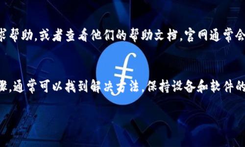 如果你在使用TP钱包时遇到网页无法打开的问题，可以尝试以下步骤进行解决：

检查网络连接
首先，确保你的设备连接到互联网。可以尝试打开其他网站以确认你的网络是正常的。如果其他网站也无法打开，可能是你的网络连接出现了问题，尝试重启路由器或切换到其他网络，比如使用手机热点。

清理浏览器缓存
有时候，浏览器的缓存数据可能会导致网页无法正常加载。尝试清理浏览器的缓存和Cookies。不同的浏览器清理方法略有不同，但通常可以在设置或偏好选项中找到相关清理选项。

尝试切换浏览器
如果你正在使用某种特定的浏览器（如Chrome、Firefox等），可以尝试切换到其他浏览器。不同的浏览器在兼容性和安全性上可能有差异，有时候可能是浏览器本身的问题导致网页无法打开。

更新软件和应用
确保你的TP钱包和浏览器都是最新版本。软件更新通常会修复一些已知的问题并提高性能。如果不是最新版本，可能会导致兼容性问题。

禁用浏览器扩展或者安全软件
某些浏览器扩展或者安全软件可能会阻止网页的正常加载，尝试禁用这些扩展然后重新加载网页，看看问题是否解决。

访问官网获取支持
如果以上方法都无法解决问题，可以访问TP钱包的官方网站，向他们的客服寻求帮助，或者查看他们的帮助文档。官网通常会提供最新的信息以及常见问题的解答。

总结
在使用TP钱包期间，网页无法加载可能会让人感到沮丧，但是通过以上几个步骤，通常可以找到解决方法。保持设备和软件的更新，以及保持良好的网络连接，都是确保流畅使用数字钱包的关键。

如果你还有其他问题，欢迎继续询问！