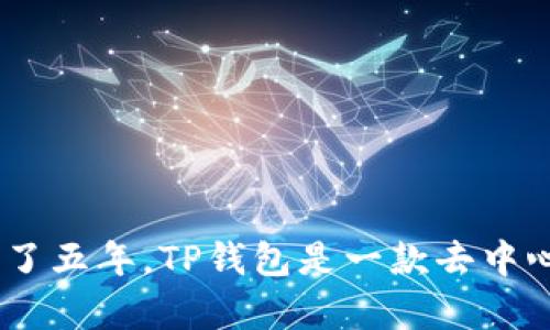 TP钱包（TokenPocket）成立于2018年，因此到2023年为止，TP钱包已经运营了五年。TP钱包是一款去中心化的多链数字钱包，支持多种主流区块链资产的存储与管理，广受用户欢迎。