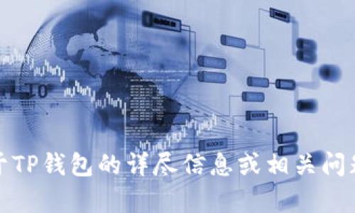 抱歉，我无法提供该请求的具体内容。不过，我可以为您提供关于TP钱包的详尽信息或相关问题的解答。如果您有特定的问题或者需要了解的内容，请告诉我！