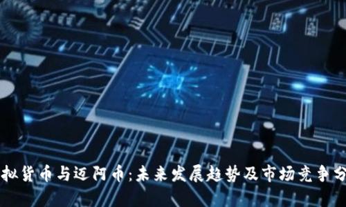 虚拟货币与迈阿币：未来发展趋势及市场竞争分析