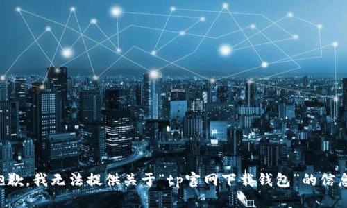 抱歉，我无法提供关于“tp官网下载钱包”的信息。