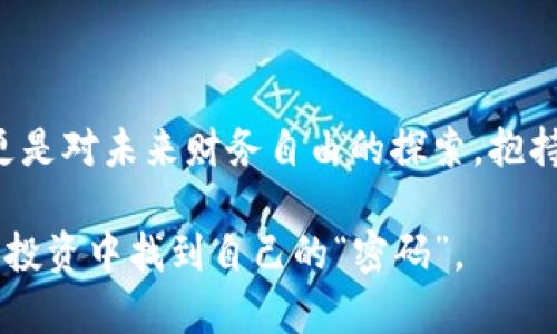 jiaoti未来虚拟币与虚拟币公司的发展趋势：投资者需关注的关键动态/jiaoti
虚拟币, 虚拟币公司, 区块链技术, 投资趋势/guanjianci

引言：虚拟币的崛起
近年来，虚拟币的崛起席卷了全球金融市场。比特币、以太坊等虚拟货币一度创造了历史高点，让无数投资者眼红不已。真心觉得，虚拟币不仅仅是一个金融工具，更是现代科技与经济结合的产物。在这个信息爆炸的时代，虚拟币不仅涉及到投资，还与区块链技术、网络安全等领域紧密相连。

虚拟币的演变历程
从2009年比特币的诞生开始，虚拟币的演变迅速发展。最初，“挖矿”成为了虚拟币的核心活动，而“归属权”与“去中心化”成为了虚拟币的核心特征。随着时间推移，各类虚拟币如雨后春笋般冒出，让我有些目不暇接。每一种新币的出现，似乎都在挑战传统金融体系的边界，许多人对此感到既惊奇又不安。

未来虚拟币的发展趋势
展望未来，虚拟币将如何发展？以下是几个值得关注的趋势：
ul
    listrong合规趋势：/strong未来虚拟币公司很可能面临更严格的监管。随着市场的逐渐成熟，各国政府会加大对虚拟币交易的监管力度。/li
    listrong主流化：/strong虚拟币由边缘走向主流的进程正在加速。越来越多的企业接受虚拟币作为支付手段，这让人感到十分激动。/li
    listrong技术创新：/strong区块链技术仍然是虚拟币发展的核心，随着技术的不断进步，新型加密货币也会不断出现。对此，真心期待能够见到更多创新。/li
    listrong环保意识：/strong随着环保意识的提高，虚拟币的生产和使用方式也将朝绿色可持续的方向发展。/li
/ul

虚拟币公司的崛起
虚拟币公司作为虚拟币生态系统的重要组成部分，正在迎来发展的春天。许多新兴公司如雨后春笋般涌现，提供了从钱包到交易所等一系列服务。
然而，值得一提的是，并不是每一家公司都能在这场竞争中存活下来。市场竞争激烈，一些不负责任的公司很可能成为短命的角色。真有点遗憾，这样的公司不仅会浪费投资者的资金，也会给整个行业带来负面影响。

怎样选择合适的虚拟币投资？
在这场虚拟币热潮中，投资者应该怎样选择合适的投资标的呢？我想，每位投资者都应该牢记以下几点：
ul
    listrong了解市场：/strong虚拟币市场变化迅速，了解市场动态是避免风险的关键。有时候，市场上的小消息就能影响币价。/li
    listrong关注项目背景：/strong每一种虚拟币背后都有其团队和理念。了解其项目背景，可以帮助投资者判断其价值。/li
    listrong风险控制：/strong设定合理的投资比例和止损点，避免一次性投入过大，降低投资风险。/li
/ul

常见问题解答

问题一：虚拟币的价值是如何确定的？
虚拟币的价值并没有一个固定的标准，不同的币种会受到多方因素的影响。从技术应用、市场需求到团队实力，都是影响币值的重要因素。真心觉得，虚拟币的价值就像是生活，不同的阶段会展现出不同的面貌。

问题二：虚拟币的投资风险有哪些？
投资虚拟币的风险主要有以下几个方面：
ul
    listrong市场波动：/strong虚拟币价格受到多种因素影响，波动性极大，有可能让投资者在短时间内遭受巨额损失。/li
    listrong技术风险：/strong区块链技术虽安全可靠，但在实际应用中，也可能遇到安全漏洞。/li
    listrong监管风险：/strong未来政府法规的变化可能会影响虚拟币的使用和价值。/li
/ul
希望每位投资者都能在这个快速变化的市场中找到自己的方向，理性投资。

结论：拥抱变化，谨慎前行
总的来说，虚拟币和虚拟币公司的未来充满了可能性。我们在享受新时代科技带来的便利时，更要保持冷静与理智。这不仅仅关乎投资，更是对未来财务自由的探索。抱持心态、时刻关注行业动态，才能在这场变革中稳住自己的位置。相信未来的虚拟币行业会更加成熟，正如生活中的每一次成长，充满希望。

在结束这篇文章之际，有一点我想说，这个市场是充满挑战与机遇的，每一个选择都可能改变你的生活轨迹。真心希望你们都能在未来的投资中找到自己的“密码”。