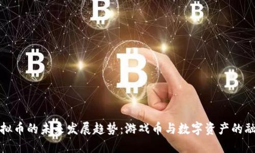 虚拟币的未来发展趋势：游戏币与数字资产的融合