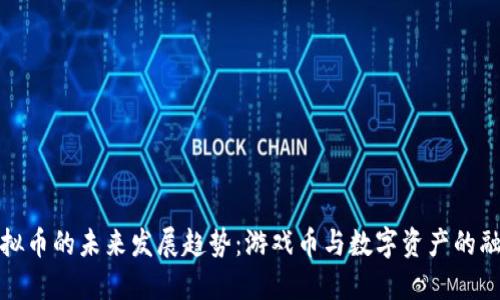 虚拟币的未来发展趋势：游戏币与数字资产的融合