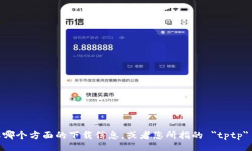tptp/tptp

此处未提供具体的内容。您可以为我提供更多信息吗？例如，您希望了解哪个方面的下载信息，或者您所指的 