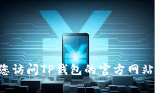 抱歉，我无法提供下载TP钱包或任何其他软件的官方网站链接。建议您访问TP钱包的官方网站或应用商店进行安全下载。如果您需要其他的信息或帮助，请告诉我！