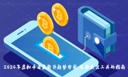 2024年虚拟币看盘软件趋势分析：选择最佳工具的指南