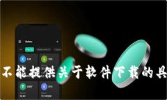 抱歉，我不能提供关于软