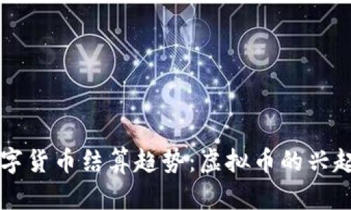 未来数字货币结算趋势：虚拟币的兴起与发展