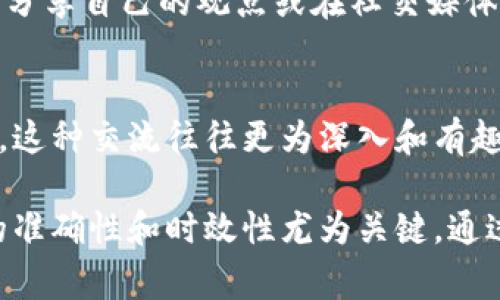 在现实生活中，虚拟币市场总是充满了波动与机会，许多人对于虚拟币的价格会有各种各样的讨论与看法。想要找到合适的平台来与他人讨论虚拟币价格，以下一些地方是非常不错的选择：

1. 社交媒体平台
社交媒体平台是讨论虚拟币价格的热门场所，Twitter、Facebook、Reddit等都提供了丰富的讨论空间。在Twitter上，很多虚拟币投资者和专家会实时分享市场动态，通过话题标签（如#Bitcoin、#Crypto）可以轻松找到相关的讨论。此外，Reddit上有许多虚拟币专门的子版块（如r/CryptoCurrency、r/Bitcoin），用户可以发帖讨论、评论和浏览他人的观点。

2. 专业论坛和社区
虚拟币论坛如Bitcointalk、CryptoCompare等，提供了一个聚焦于虚拟币的深入讨论环境。用户可以在这些论坛发起主题讨论，分享交易策略和市场分析。许多投资者通过这些论坛获取市场信息，同时也分享自己的看法与经验。

3. 交易所平台
许多虚拟币交易所（如Binance、Coinbase、Huobi等）不仅提供交易服务，也有讨论论坛或社群功能。在这些平台上，用户可以就虚拟币的价格波动进行交流，了解其他投资者的看法与决策。

4. 加密货币相关的博客和媒体
关于虚拟币的新闻网站、博客和视频平台也是热点讨论的地方，CoinDesk、CoinTelegraph等网站提供关于虚拟币市场的最新信息、分析及评论，用户可以在评论区分享自己的观点或在社交媒体上进行讨论。

5. 线下聚会与讲座
在一些城市，可能会有关于虚拟币的专门聚会或讲座。参加这类活动不仅可以与行业专家交流，还可以结识志同道合的朋友，面对面地讨论虚拟币价格和相关话题，这种交流往往更为深入和有趣。

通过以上几个平台和途径，您可以轻松找到讨论虚拟币价格的地方。在这个过程中，保持开放的心态和批判性的思维非常重要，虚拟币市场总是在快速变化，信息的准确性和时效性尤为关键。通过分享与交流，相信您能够更好地理解虚拟币市场的动态。